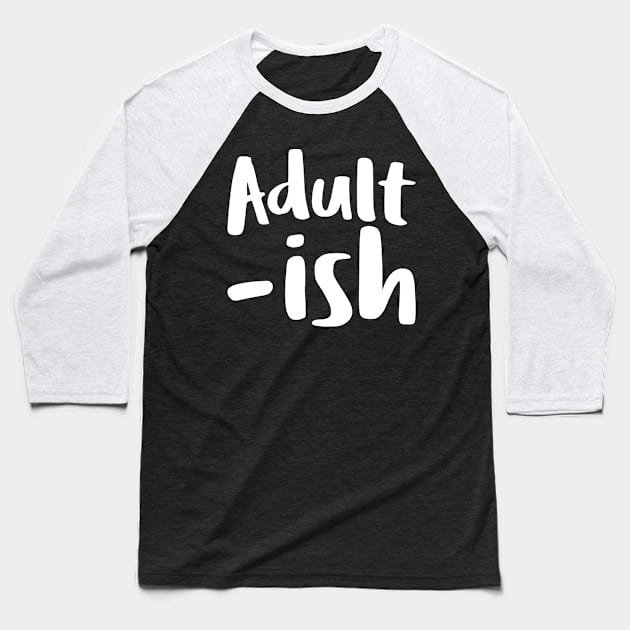 Adult ish, Adult-ish, Adultish Baseball T-Shirt by Seaside Designs